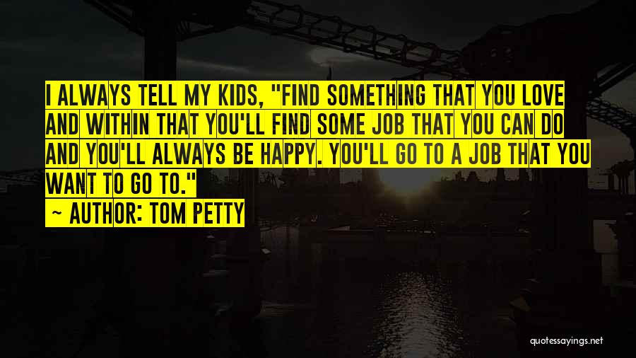 I Want To Be Happy Always Quotes By Tom Petty