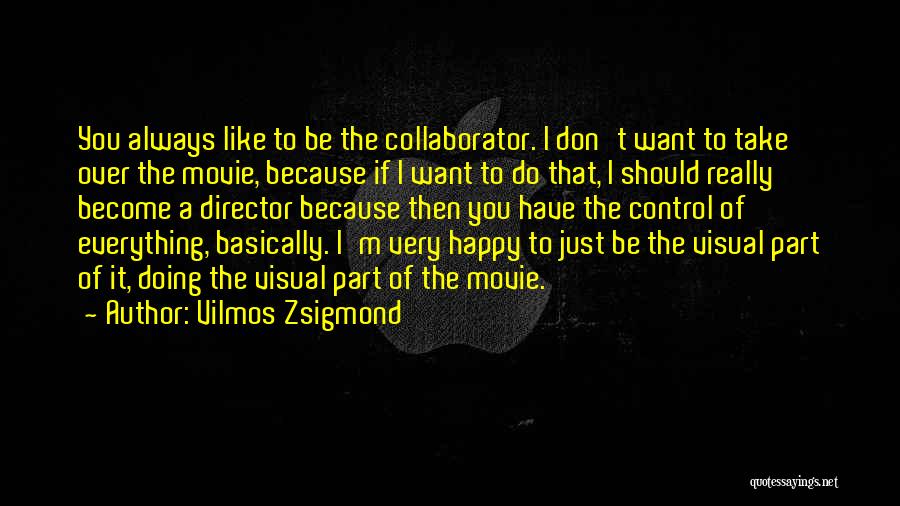 I Want To Be Happy Always Quotes By Vilmos Zsigmond