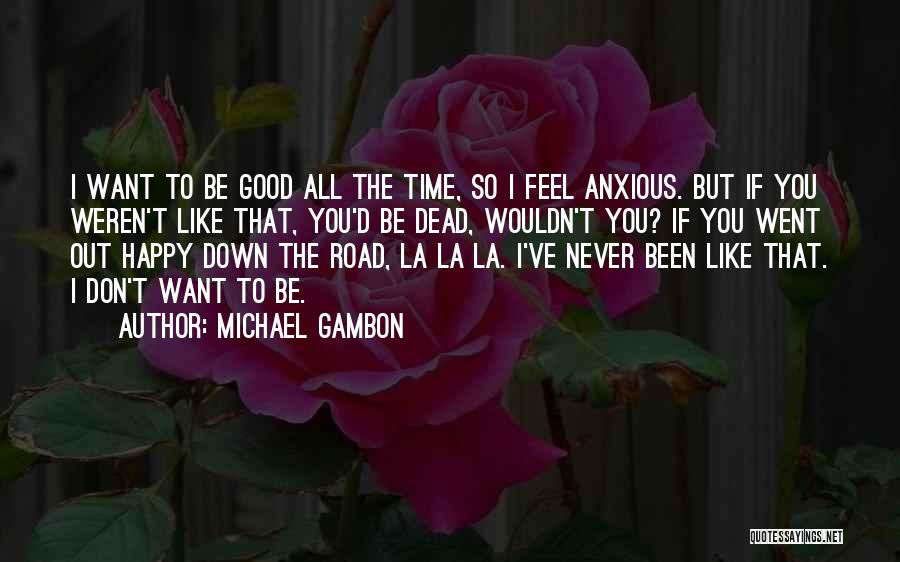 I Want To Be Happy Quotes By Michael Gambon