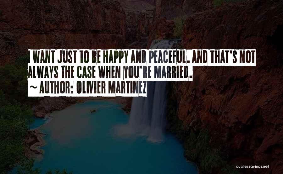 I Want To Be Happy Quotes By Olivier Martinez