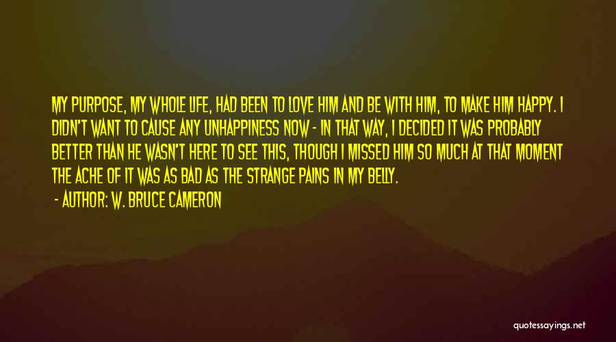 I Want To Be Happy Quotes By W. Bruce Cameron