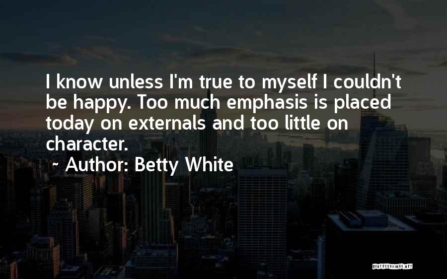 I Want To Be Happy Today Quotes By Betty White