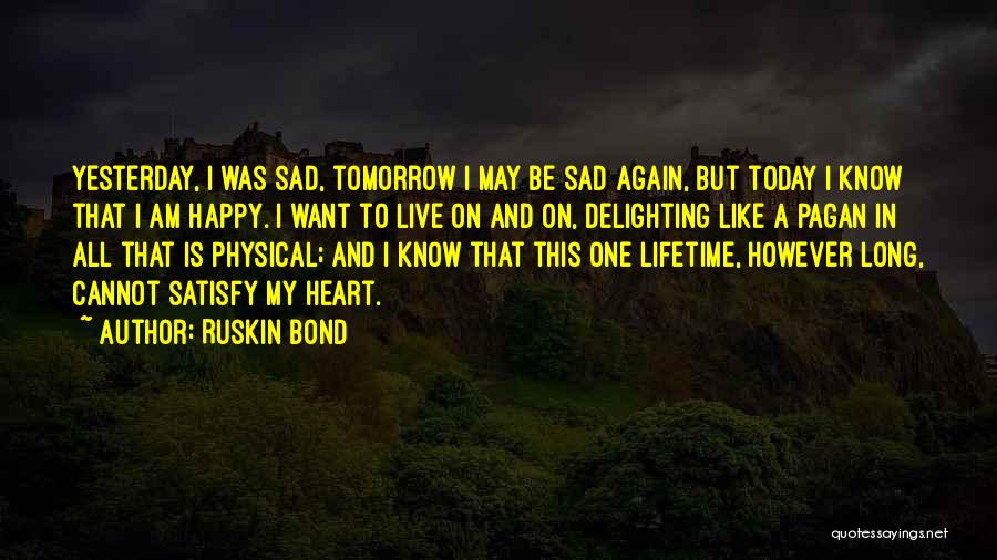 I Want To Be Happy Today Quotes By Ruskin Bond