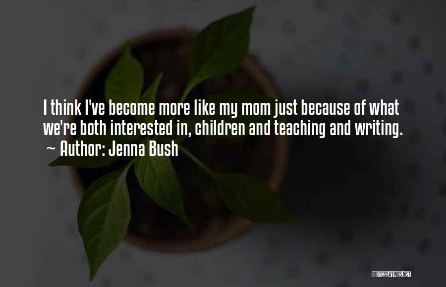I Want To Be Just Like My Mom Quotes By Jenna Bush