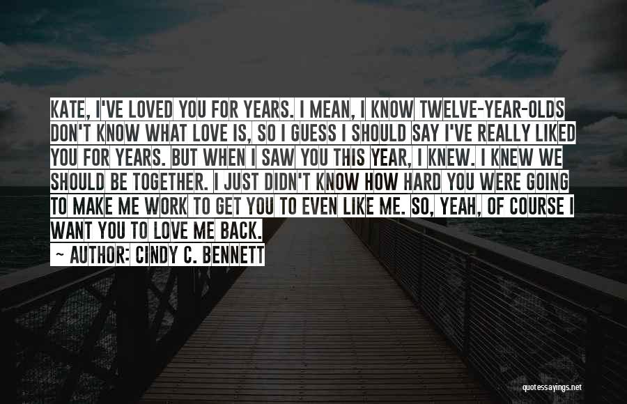 I Want To Be Loved Like Quotes By Cindy C. Bennett