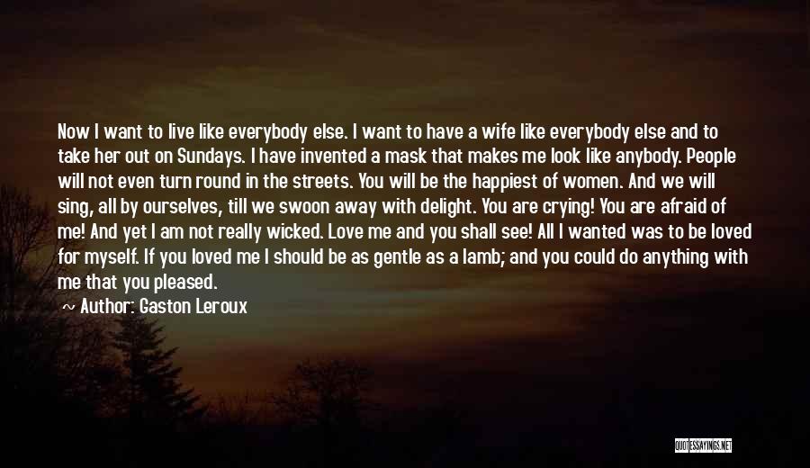 I Want To Be Loved Like Quotes By Gaston Leroux
