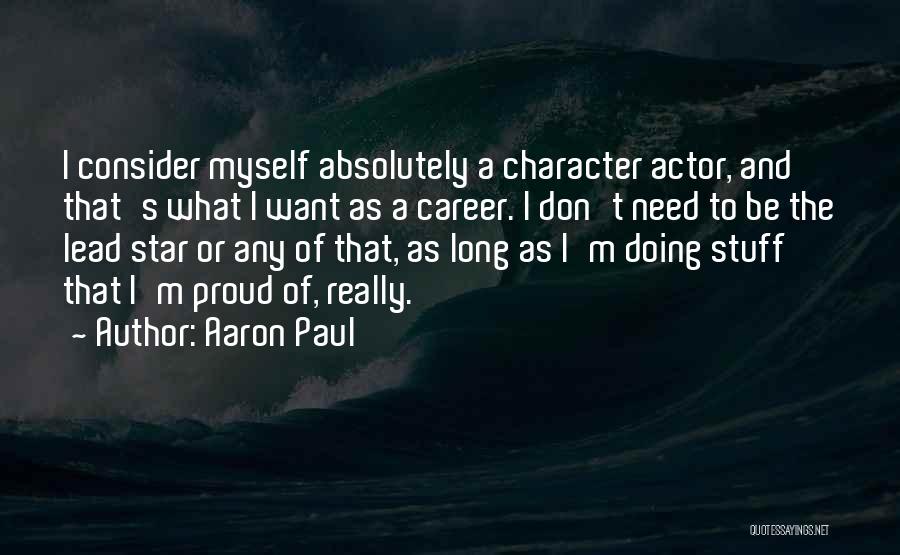 I Want To Be Proud Of Myself Quotes By Aaron Paul