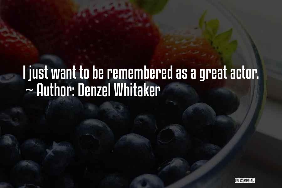 I Want To Be Remembered As Quotes By Denzel Whitaker