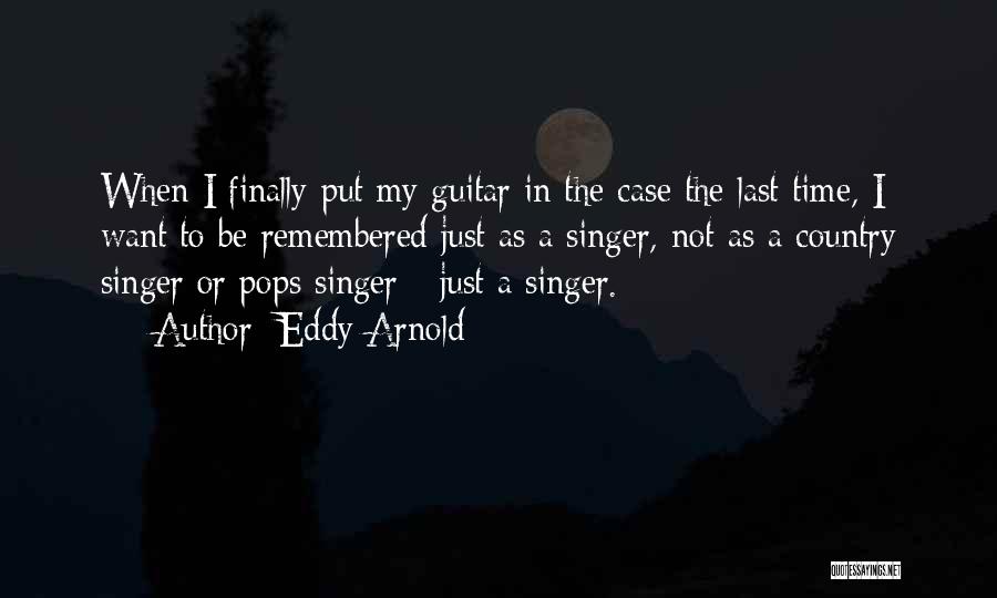 I Want To Be Remembered As Quotes By Eddy Arnold