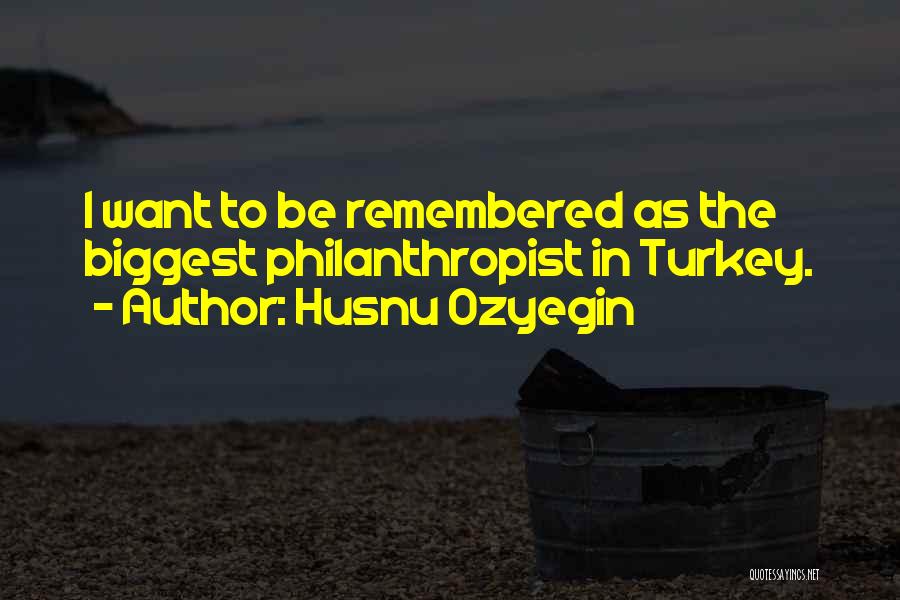 I Want To Be Remembered As Quotes By Husnu Ozyegin