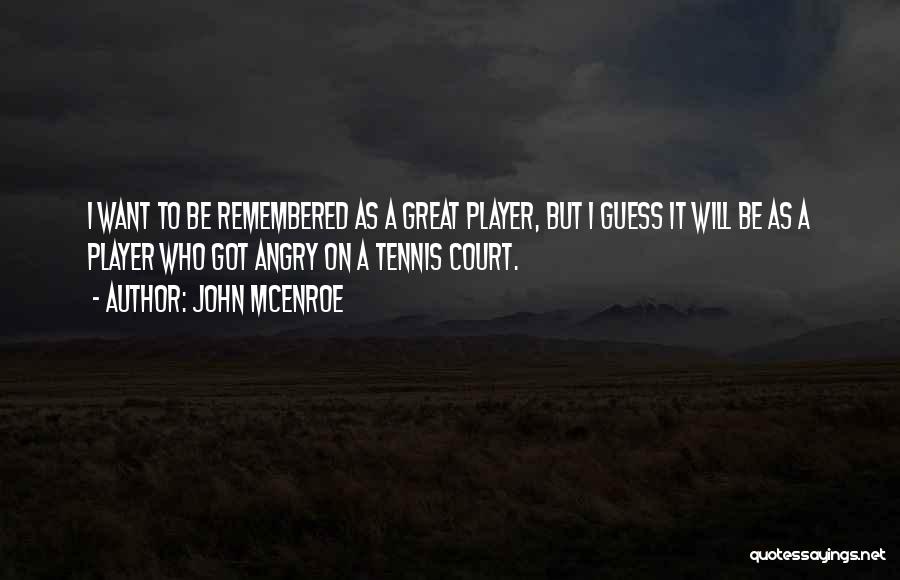 I Want To Be Remembered As Quotes By John McEnroe