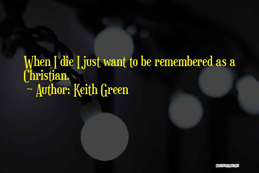 I Want To Be Remembered As Quotes By Keith Green