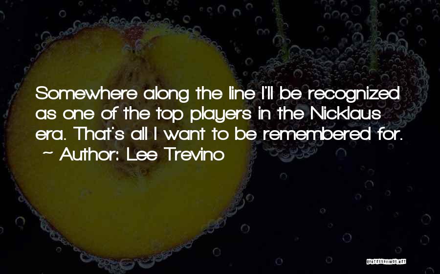 I Want To Be Remembered As Quotes By Lee Trevino
