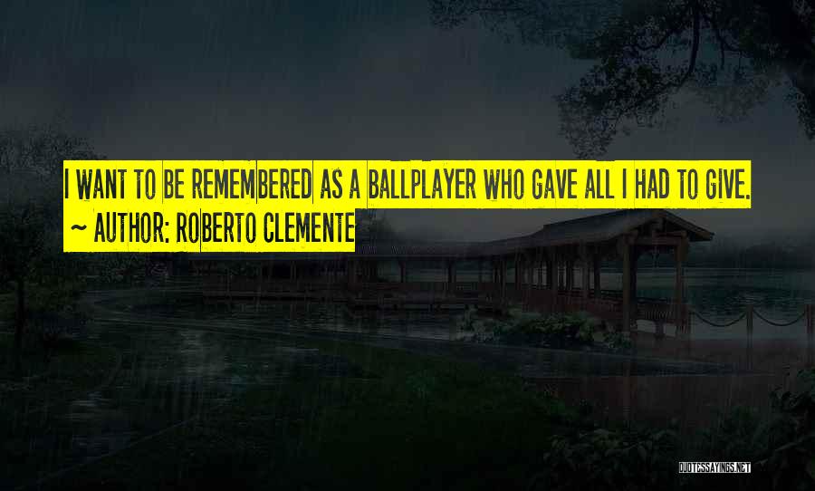 I Want To Be Remembered As Quotes By Roberto Clemente