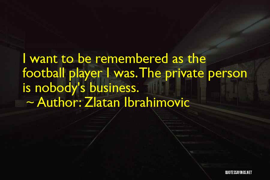 I Want To Be Remembered As Quotes By Zlatan Ibrahimovic