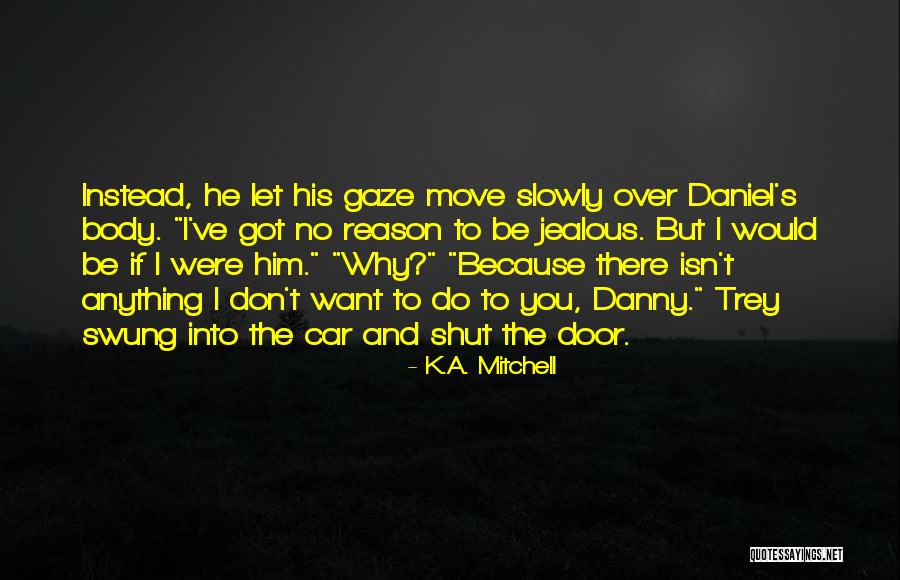 I Want To Be The Reason Quotes By K.A. Mitchell I Want To Be The Reason Quotes By K.A. Mitchell