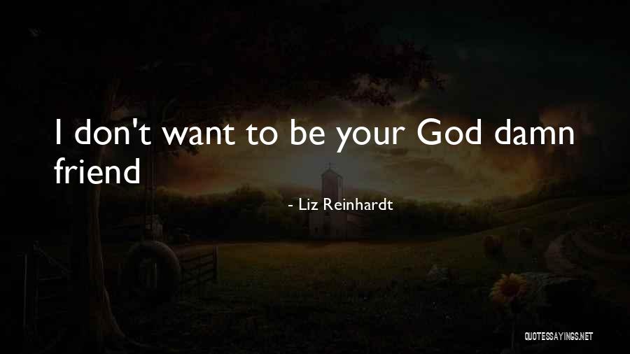 I Want To Be Your Quotes By Liz Reinhardt I Want To Be Your Quotes By Liz Reinhardt