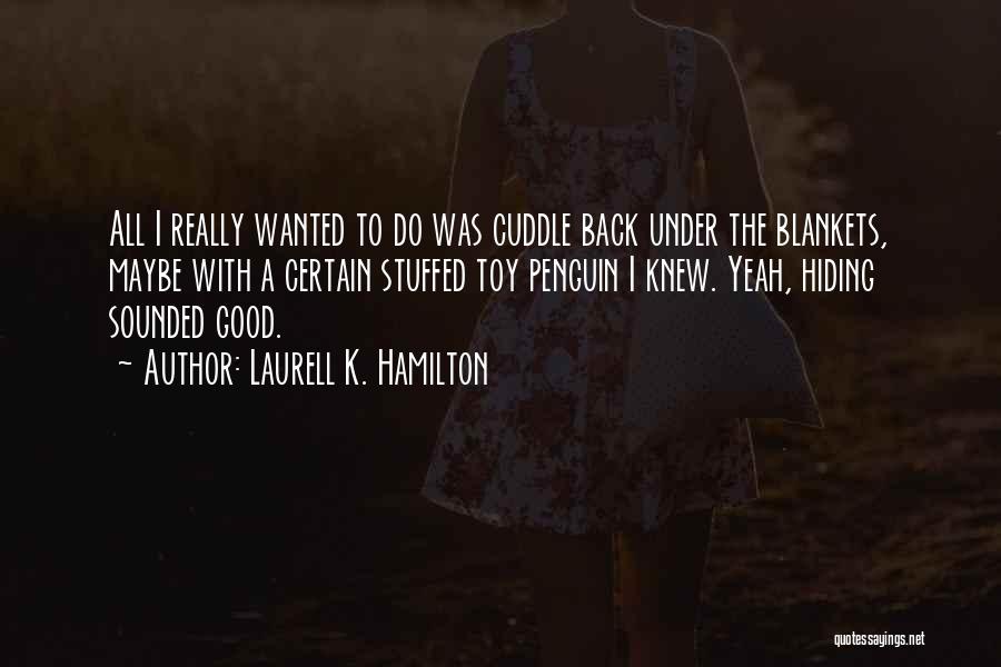 I Want To Cuddle Quotes By Laurell K. Hamilton