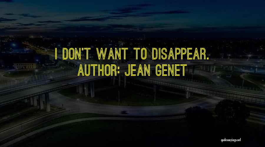 I Want To Disappear Quotes By Jean Genet