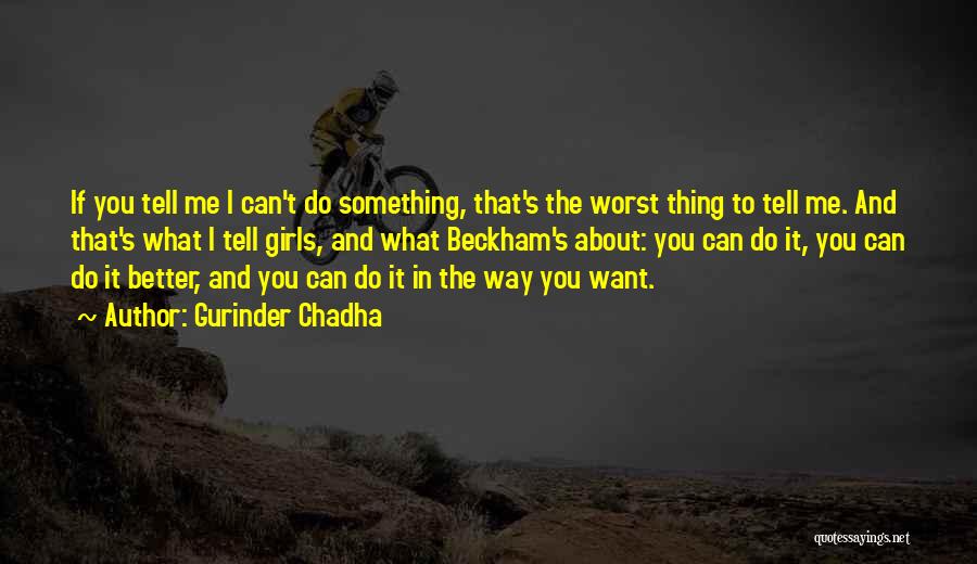 I Want To Do Better Quotes By Gurinder Chadha