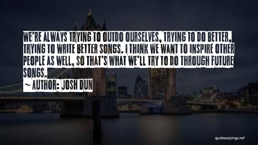 I Want To Do Better Quotes By Josh Dun