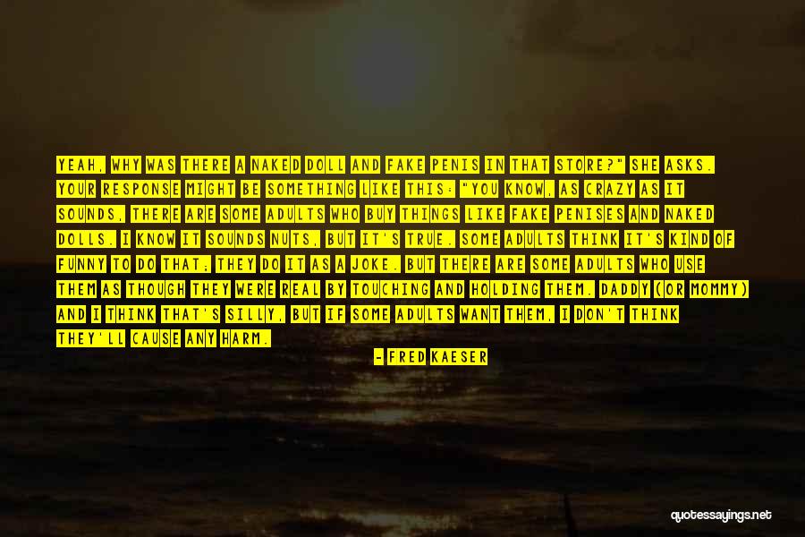 I Want To Do Something Crazy Quotes By Fred Kaeser I Want To Do Something Crazy Quotes By Fred Kaeser