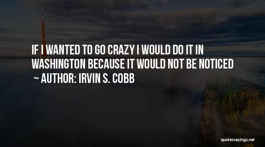 I Want To Do Something Crazy Quotes By Irvin S. Cobb