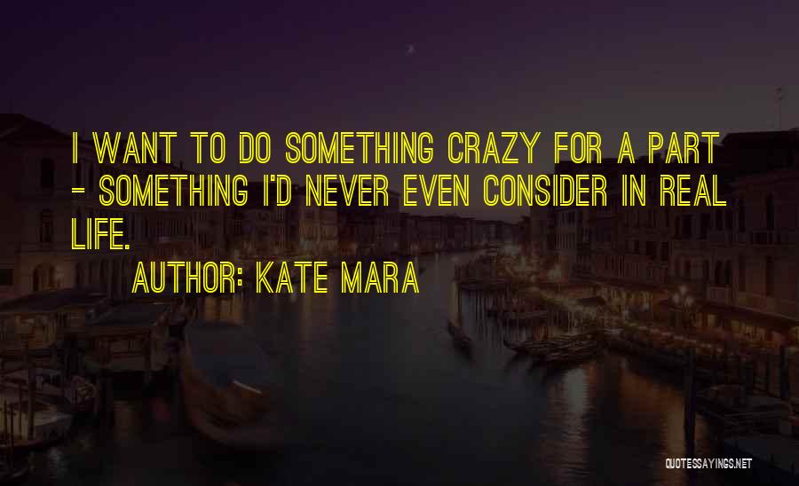 I Want To Do Something Crazy Quotes By Kate Mara