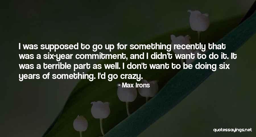 I Want To Do Something Crazy Quotes By Max Irons