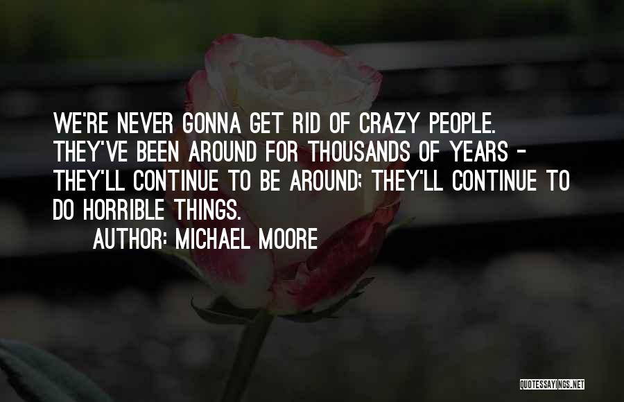 I Want To Do Something Crazy Quotes By Michael Moore