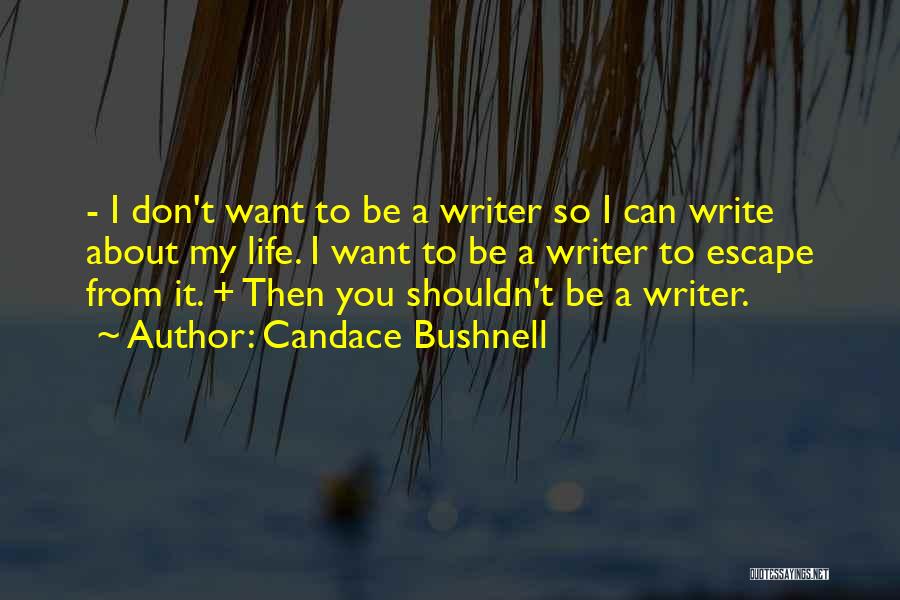 I Want To Escape My Life Quotes By Candace Bushnell