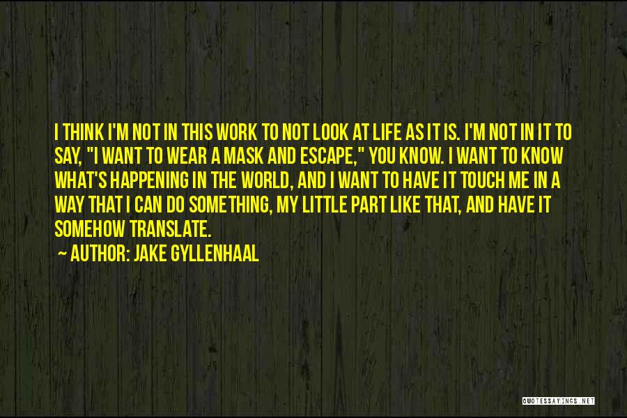 I Want To Escape My Life Quotes By Jake Gyllenhaal