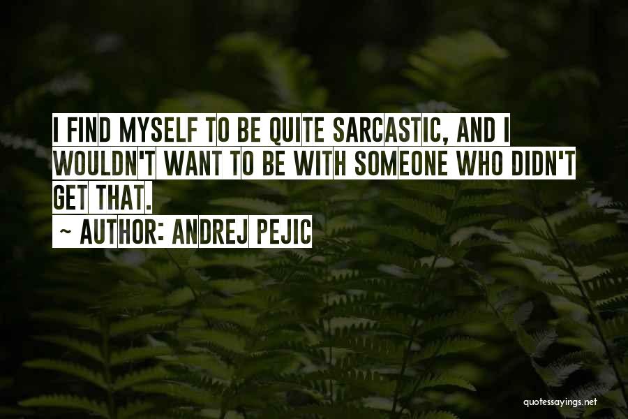 I Want To Find Someone Who Quotes By Andrej Pejic