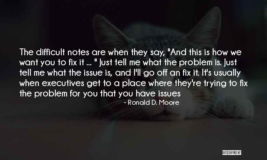 I Want To Fix You Quotes By Ronald D. Moore I Want To Fix You Quotes By Ronald D. Moore