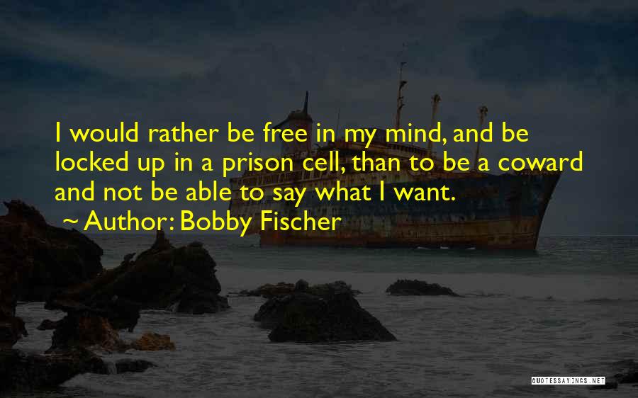 I Want To Free My Mind Quotes By Bobby Fischer