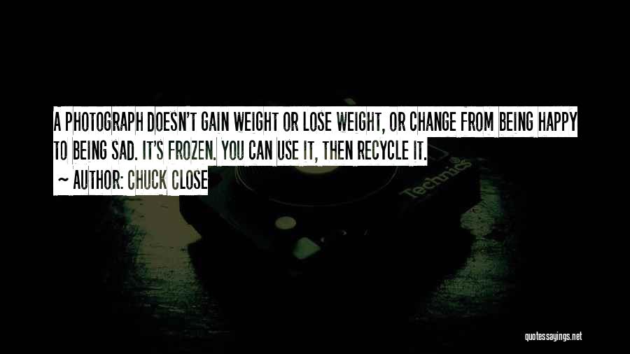 I Want To Gain Weight Quotes By Chuck Close