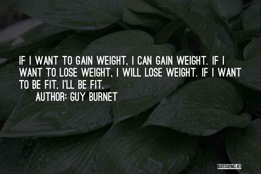 I Want To Gain Weight Quotes By Guy Burnet