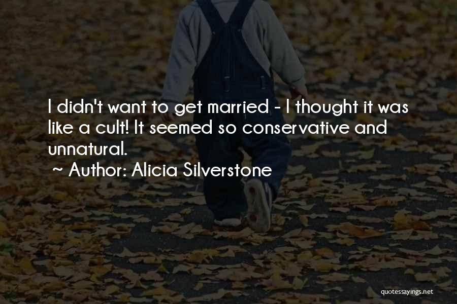 I Want To Get Married Quotes By Alicia Silverstone