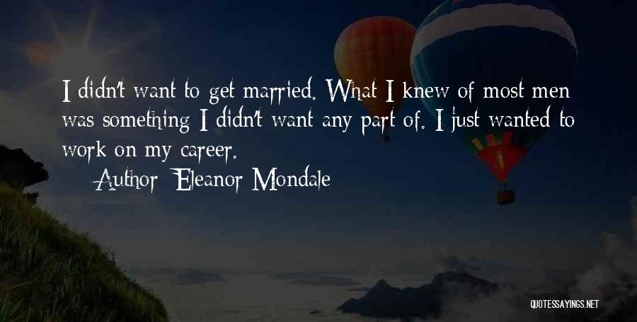I Want To Get Married Quotes By Eleanor Mondale