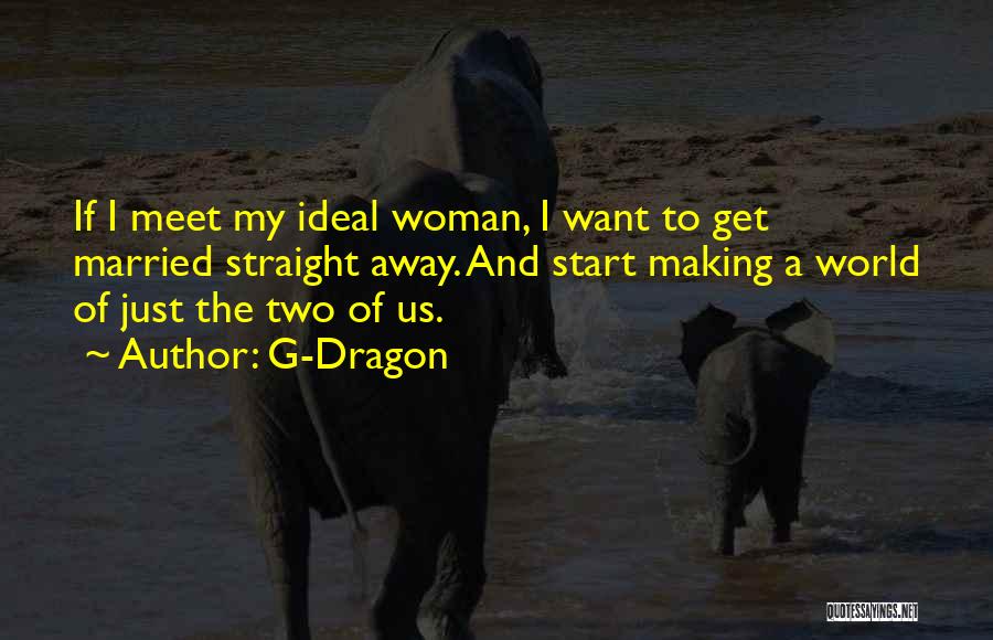 I Want To Get Married Quotes By G-Dragon