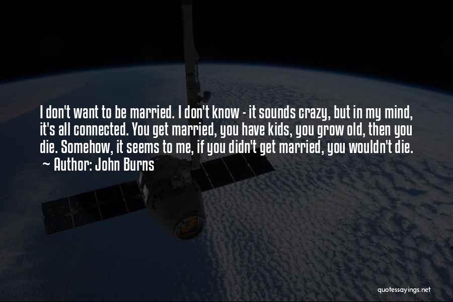 I Want To Get Married Quotes By John Burns