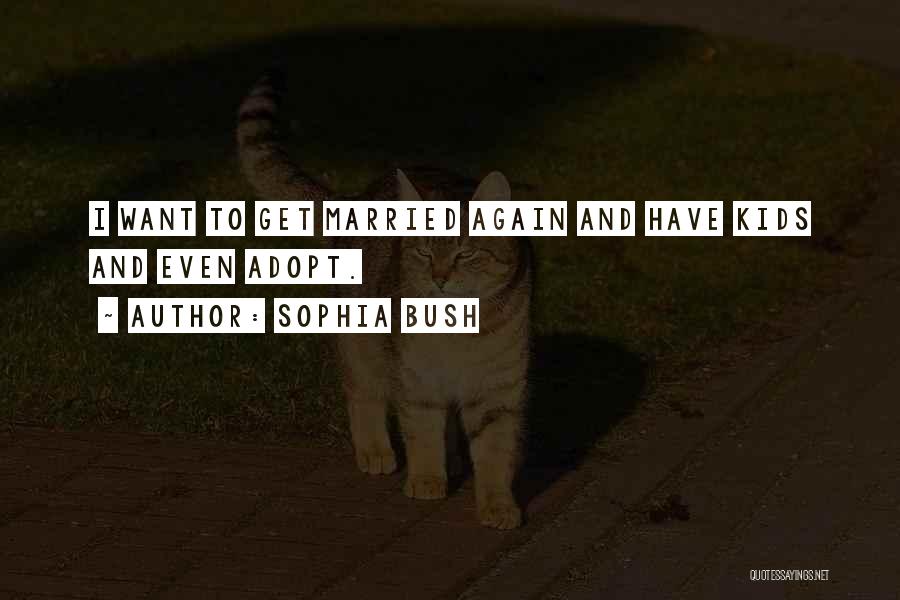 I Want To Get Married Quotes By Sophia Bush