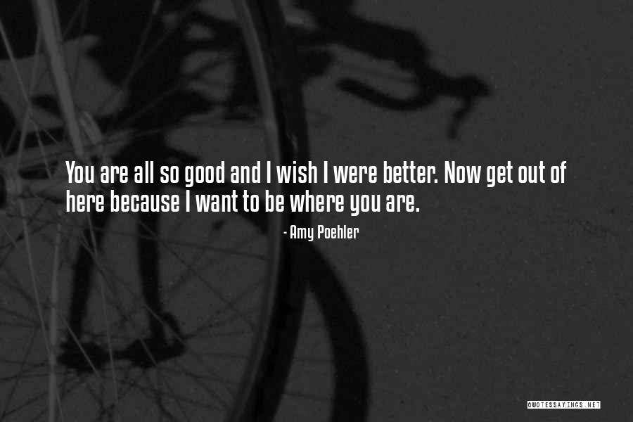 I Want To Get Out Of Here Quotes By Amy Poehler I Want To Get Out Of Here Quotes By Amy Poehler