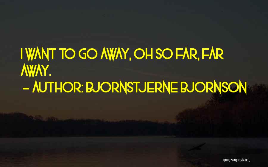 I Want To Go Far Away Quotes By Bjornstjerne Bjornson