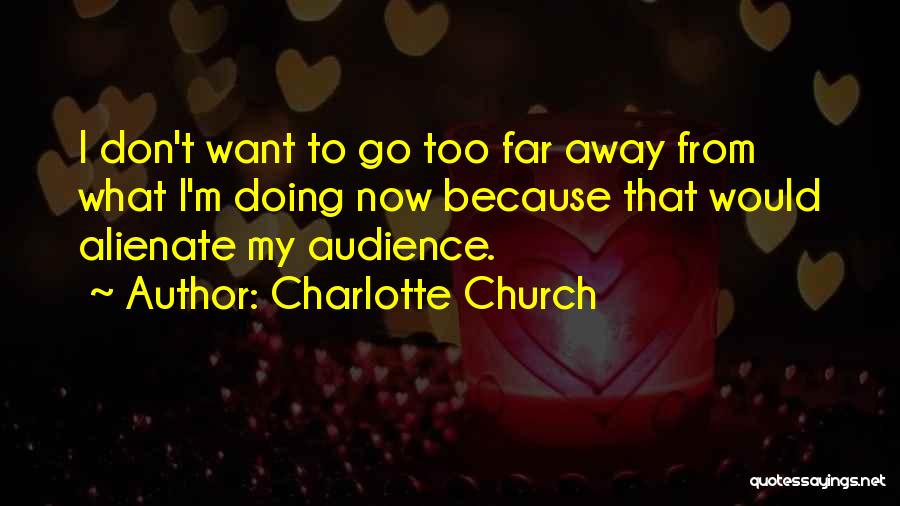 I Want To Go Far Away Quotes By Charlotte Church