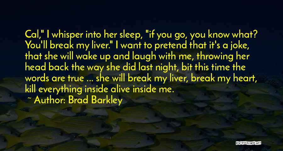 I Want To Go To Sleep Quotes By Brad Barkley
