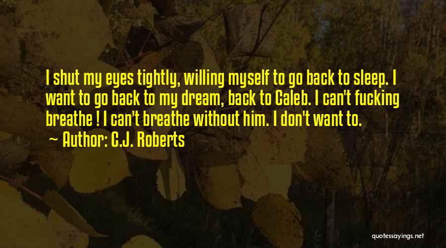 I Want To Go To Sleep Quotes By C.J. Roberts