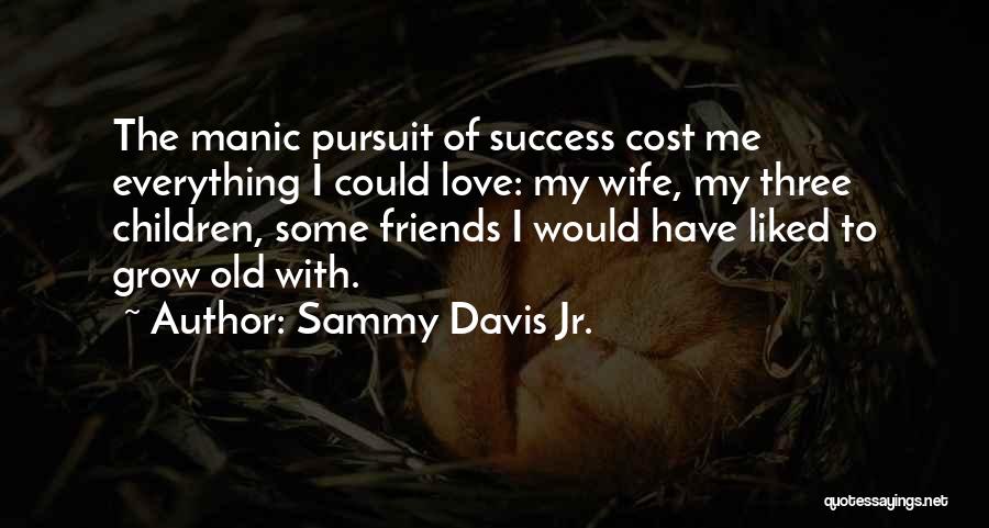 I Want To Grow Old With You Love Quotes By Sammy Davis Jr.