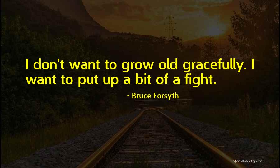 I Want To Grow Old With You Quotes By Bruce Forsyth