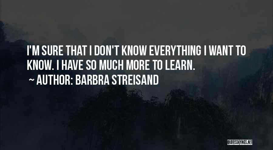 I Want To Learn More Quotes By Barbra Streisand